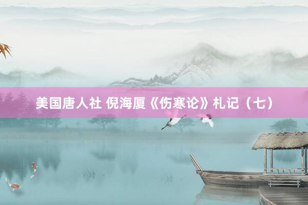 美国唐人社 倪海厦《伤寒论》札记（七）