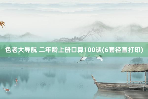 色老大导航 二年龄上册口算100谈(6套径直打印)