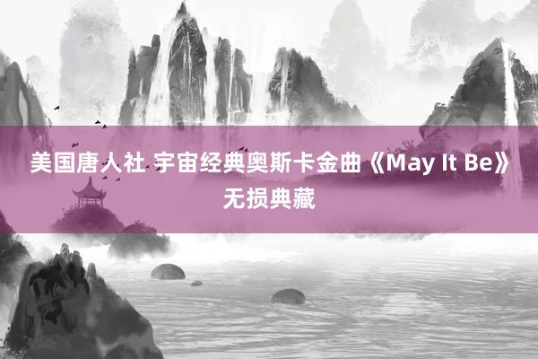 美国唐人社 宇宙经典奥斯卡金曲《May It Be》无损典藏